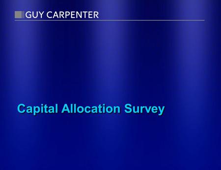 Capital Allocation Survey. Purpose of Allocating Capital  Not a goal in itself  Used to make further calculations, like adequacy of business unit profits,