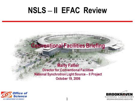 1 BROOKHAVEN SCIENCE ASSOCIATES NSLS – II EFAC Review Conventional Facilities Briefing Marty Fallier Director for Conventional Facilities National Synchrotron.