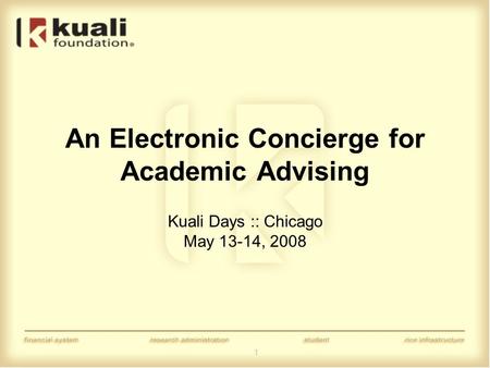 1 An Electronic Concierge for Academic Advising Kuali Days :: Chicago May 13-14, 2008.