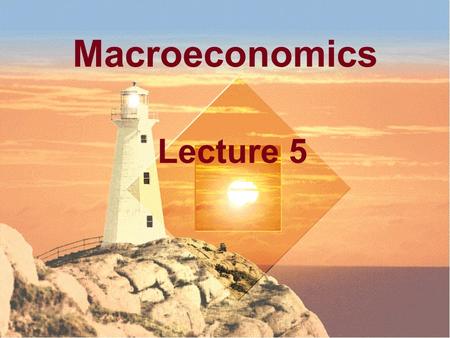 Macroeconomics Lecture 5.