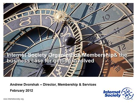 Www.internetsociety.org & the business case for getting involved Internet Society Organization Membership& the business case for getting involved Andrew.