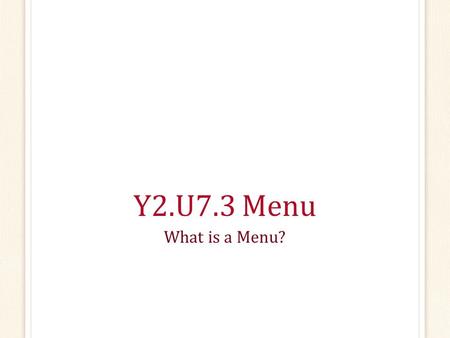 Y2.U7.3 Menu What is a Menu?.