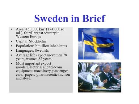 Sweden in Brief Area: 450,000 km² (174,000 sq. mi.), third largest country in Western Europe Capital: Stockholm Population: 9 million inhabitants Languages:
