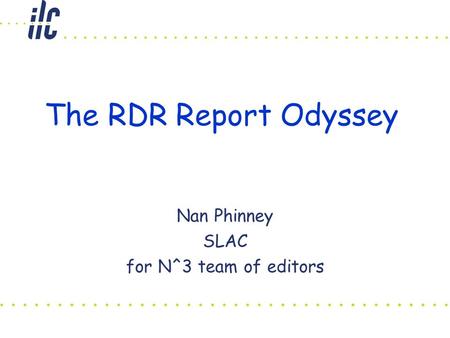 The RDR Report Odyssey Nan Phinney SLAC for N^3 team of editors.