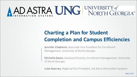 Aais.com Charting a Plan for Student Completion and Campus Efficiencies Jennifer Chadwick, Associate Vice President for Enrollment Management, University.