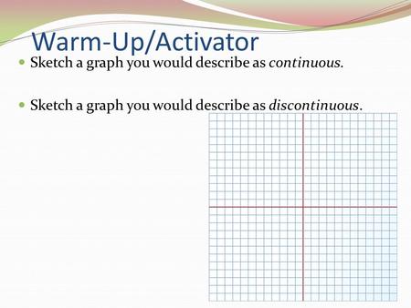 Warm-Up/Activator Sketch a graph you would describe as continuous.