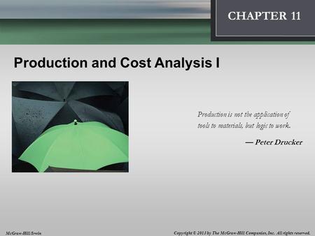 Introduction: Thinking Like an Economist 1 CHAPTER 11 Production and Cost Analysis I Production is not the application of tools to materials, but logic.