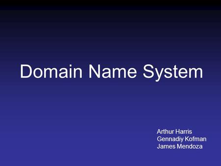 Arthur Harris Gennadiy Kofman James Mendoza Domain Name System.