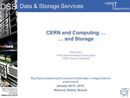 Data & Storage Services CERN IT Department CH-1211 Genève 23 Switzerland www.cern.ch/i t DSS CERN and Computing … … and Storage Alberto Pace Head, Data.