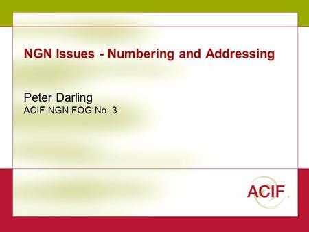 1 NGN Issues - Numbering and Addressing Peter Darling ACIF NGN FOG No. 3.