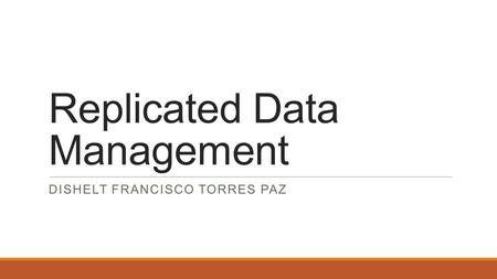 Replicated Data Management DISHELT FRANCISCO TORRES PAZ.