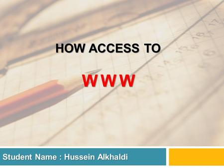 HOW ACCESS TO WWW Student Name : Hussein Alkhaldi.