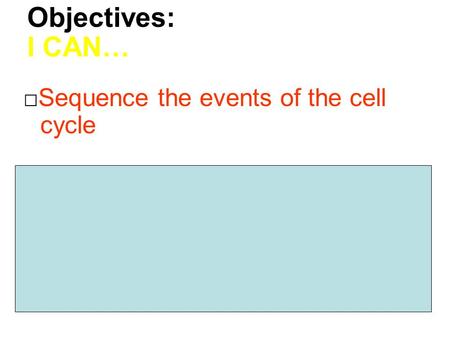 Objectives: I CAN… □Sequence the events of the cell cycle □Relate the function of a cell to its organization into tissues, organs, and organ systems.