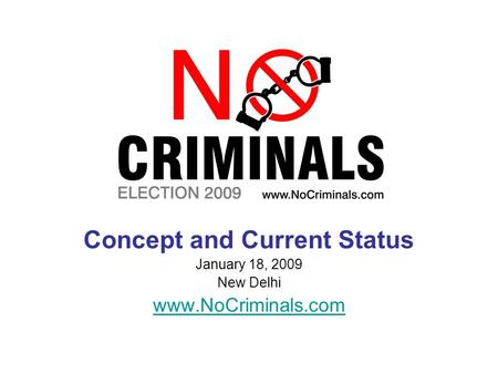 Concept and Current Status January 18, 2009 New Delhi www.NoCriminals.com.