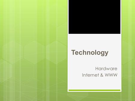 Technology Hardware Internet & WWW. Outline  Hardware  System Unit  CPU  Memory  Ports  Internet  Internet services  WWW  Types of Sites  E-Commerce.