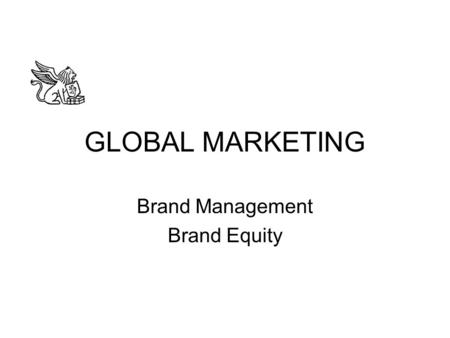 GLOBAL MARKETING Brand Management Brand Equity. What is a brand? The name, term, sign, symbol, or design, or a combination of these, that identify the.