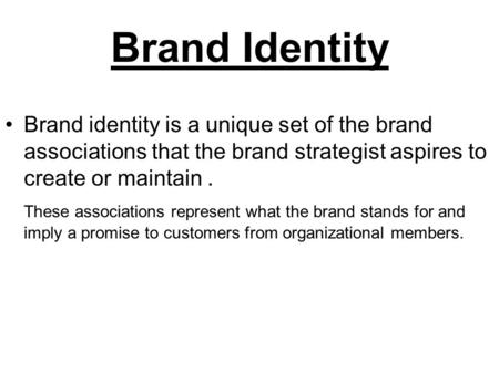 Brand Identity Brand identity is a unique set of the brand associations that the brand strategist aspires to create or maintain. These associations represent.