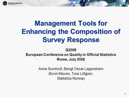 1 1 Management Tools for Enhancing the Composition of Survey Response Q2008 European Conference on Quality in Official Statistics Rome, July 2008 Anne.