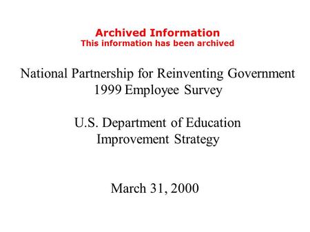Archived Information This information has been archived National Partnership for Reinventing Government 1999 Employee Survey U.S. Department of Education.
