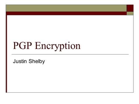 PGP Encryption Justin Shelby. Encryption Methods  There are two basic key types for cryptography Symmetric Asymmetric.