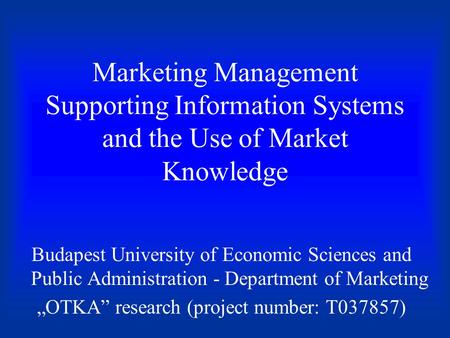 Marketing Management Supporting Information Systems and the Use of Market Knowledge Budapest University of Economic Sciences and Public Administration.
