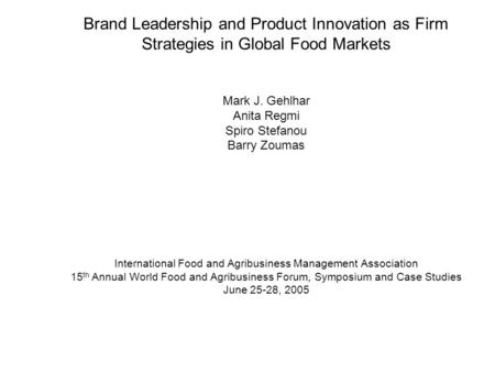 Brand Leadership and Product Innovation as Firm Strategies in Global Food Markets Mark J. Gehlhar Anita Regmi Spiro Stefanou Barry Zoumas International.