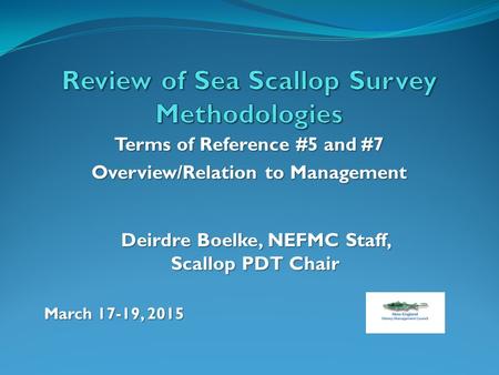 Terms of Reference #5 and #7 Overview/Relation to Management Deirdre Boelke, NEFMC Staff, Scallop PDT Chair March 17-19, 2015.