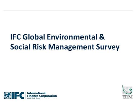The world’s leading sustainability consultancy IFC Global Environmental & Social Risk Management Survey.