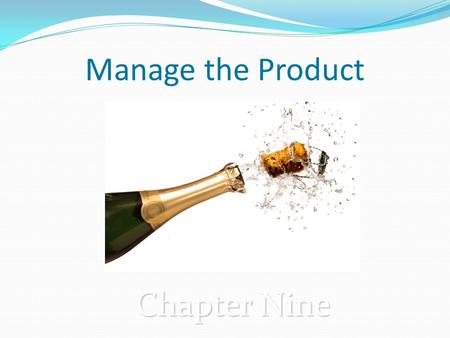 Manage the Product Chapter Nine. Chapter Objectives Explain the different product objectives and strategies a firm may choose Understand how firms manage.
