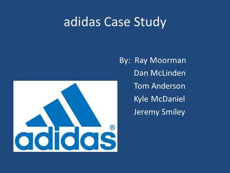 adidas Case Study By: Ray Moorman Dan McLinden Tom Anderson