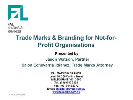 Trade Marks & Branding for Not-for- Profit Organisations Presented by: Jason Watson, Partner Saioa Echevarria Idianez, Trade Marks Attorney FAL MARKS &