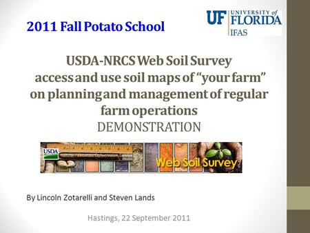 USDA-NRCS Web Soil Survey access and use soil maps of “your farm” on planning and management of regular farm operations DEMONSTRATION By Lincoln Zotarelli.