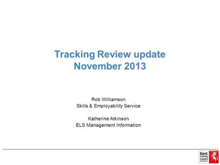 Tracking Review update November 2013 Rob Williamson Skills & Employability Service Katherine Atkinson ELS Management Information.