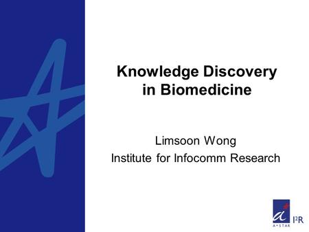 Knowledge Discovery in Biomedicine Limsoon Wong Institute for Infocomm Research.
