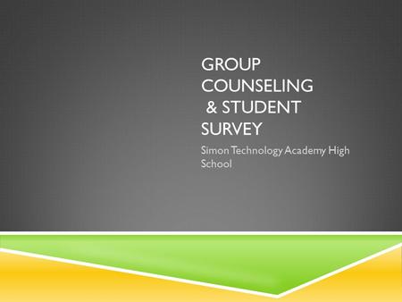 GROUP COUNSELING & STUDENT SURVEY Simon Technology Academy High School.
