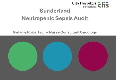 Sunderland Neutropenic Sepsis Audit Melanie Robertson – Nurse Consultant Oncology.
