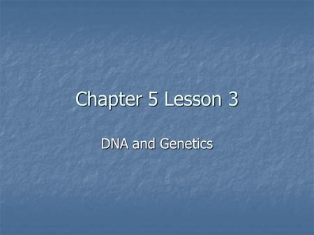 Chapter 5 Lesson 3 DNA and Genetics.