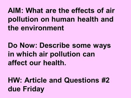 AIM: What are the effects of air pollution on human health and the environment Do Now: Describe some ways in which air pollution can affect our health.