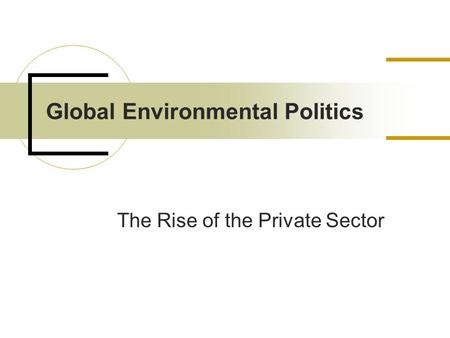 Global Environmental Politics The Rise of the Private Sector.