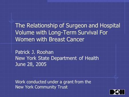 The Relationship of Surgeon and Hospital Volume with Long-Term Survival For Women with Breast Cancer Patrick J. Roohan New York State Department of Health.