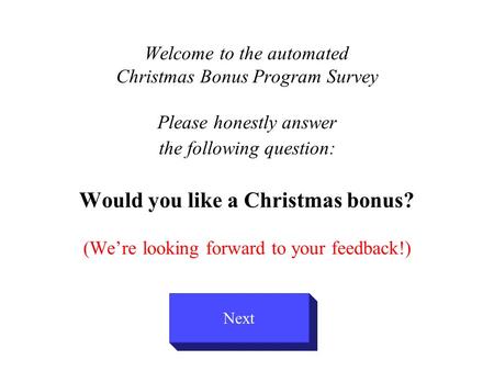 Welcome to the automated Christmas Bonus Program Survey Please honestly answer the following question: Would you like a Christmas bonus? (We’re looking.