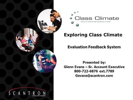 Exploring Class Climate Evaluation Feedback System Presented by: Glenn Evans – Sr. Account Executive 800-722-6876 ext.7789