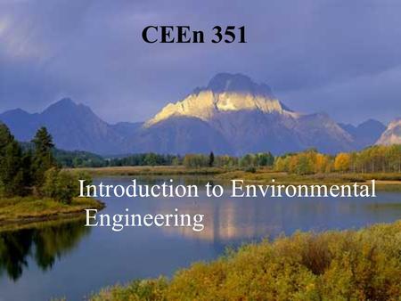CEEn 351 Introduction to Environmental Engineering.