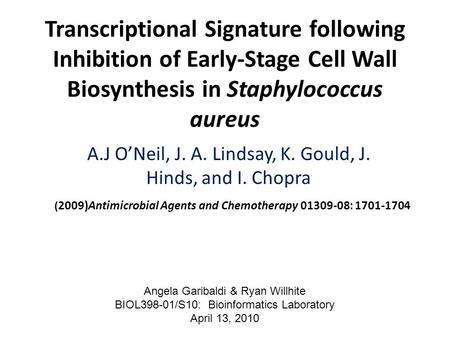 Transcriptional Signature following Inhibition of Early-Stage Cell Wall Biosynthesis in Staphylococcus aureus A.J O’Neil, J. A. Lindsay, K. Gould, J. Hinds,