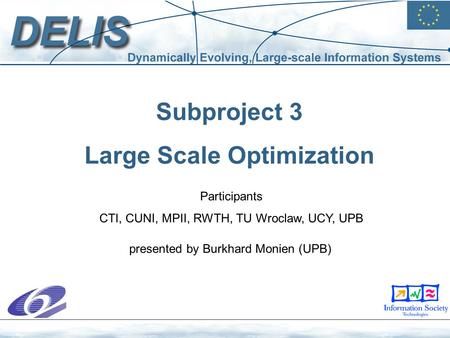 Subproject 3 Large Scale Optimization Participants CTI, CUNI, MPII, RWTH, TU Wroclaw, UCY, UPB presented by Burkhard Monien (UPB)