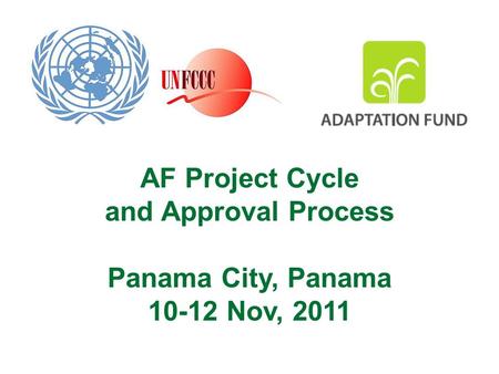 AF Project Cycle and Approval Process Panama City, Panama 10-12 Nov, 2011.