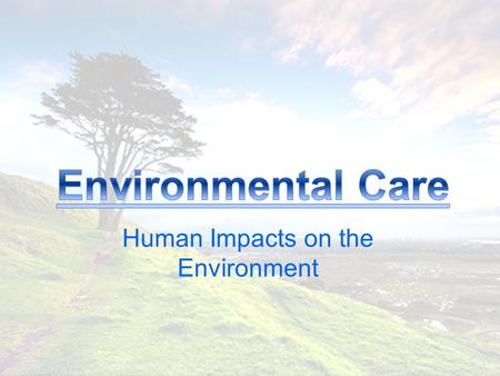 Human Impacts on the Environment. The Environment is the world around us It is where we live, where we go to school and work It everything we see and.