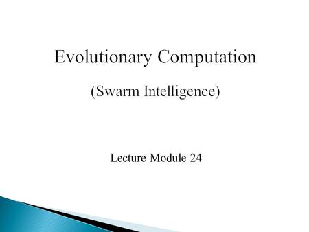 Lecture Module 24. Swarm describes a behaviour of an aggregate of animals of similar size and body orientation. Swarm intelligence is based on the collective.