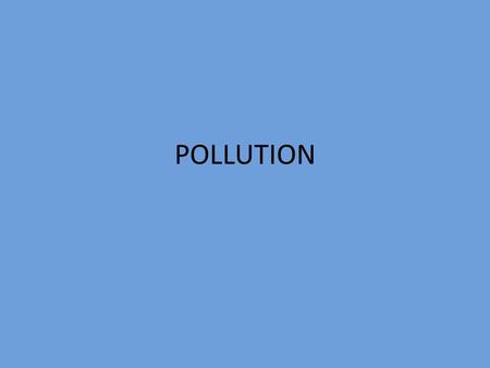 POLLUTION. 2 POPULATION 1830 - 1 Billion 1930 - 2 Billion ( 100 Years) 1960 - 3 Billion ( 30 Years) 1975 - 4 Billion ( 15 Years) 1987 - 5 Billion ( 12.