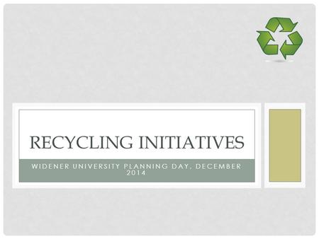 WIDENER UNIVERSITY PLANNING DAY, DECEMBER 2014 RECYCLING INITIATIVES.